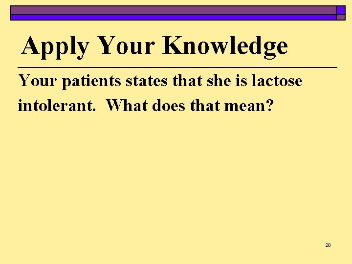 Apply Your Knowledge Your patients states that she is lactose intolerant. What does that