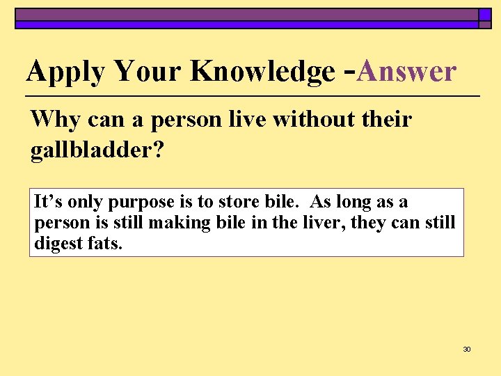 Apply Your Knowledge -Answer Why can a person live without their gallbladder? It’s only