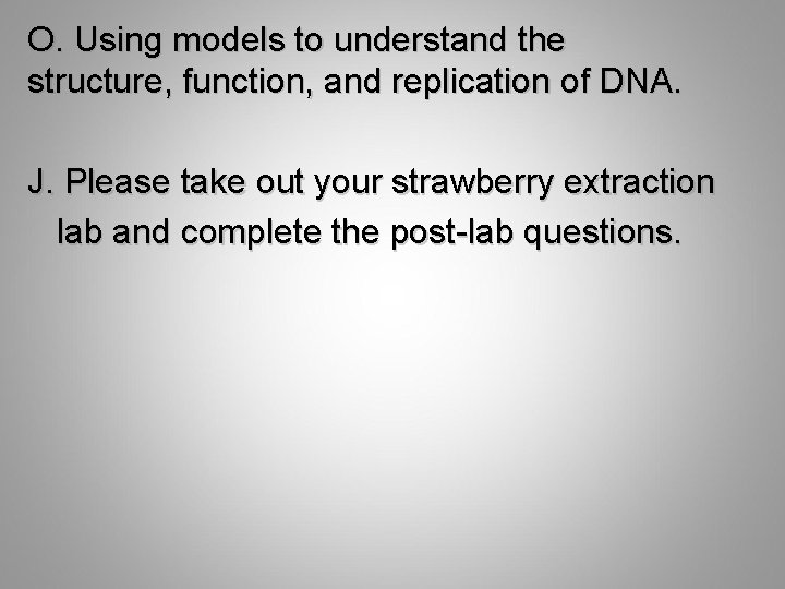 O. Using models to understand the structure, function, and replication of DNA. J. Please