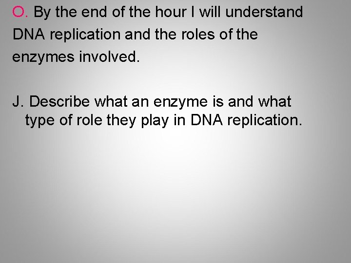 O. By the end of the hour I will understand DNA replication and the