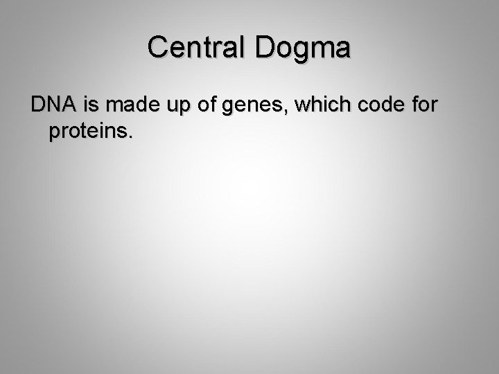 Central Dogma DNA is made up of genes, which code for proteins. 