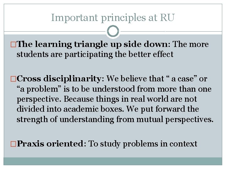 Important principles at RU �The learning triangle up side down: The more students are