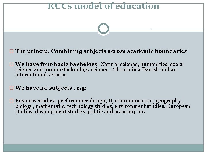 RUCs model of education � The princip: Combining subjects across academic boundaries � We