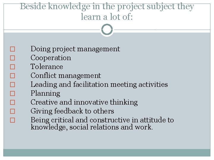 Beside knowledge in the project subject they learn a lot of: � � �