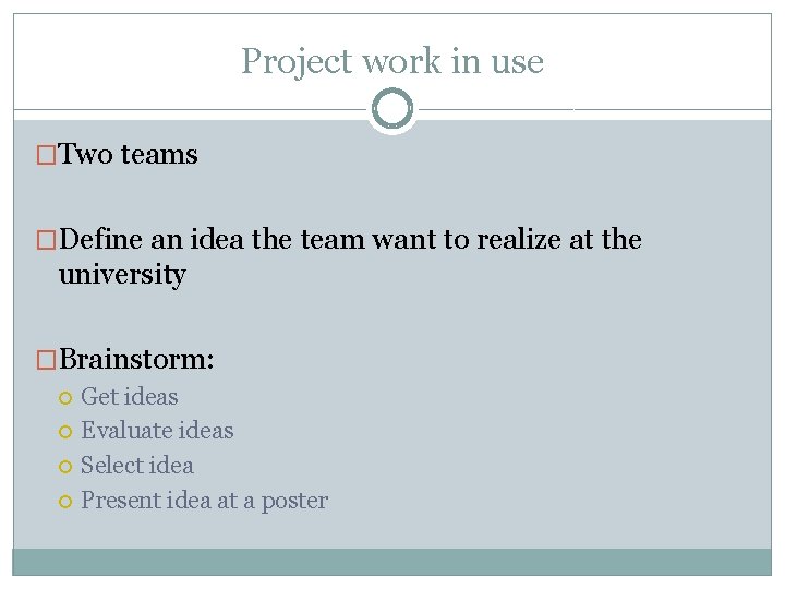 Project work in use �Two teams �Define an idea the team want to realize