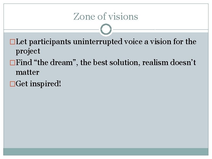 Zone of visions �Let participants uninterrupted voice a vision for the project �Find “the