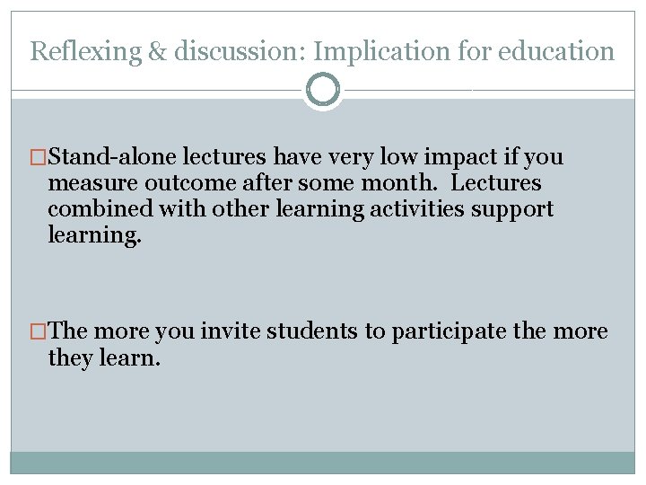 Reflexing & discussion: Implication for education �Stand-alone lectures have very low impact if you