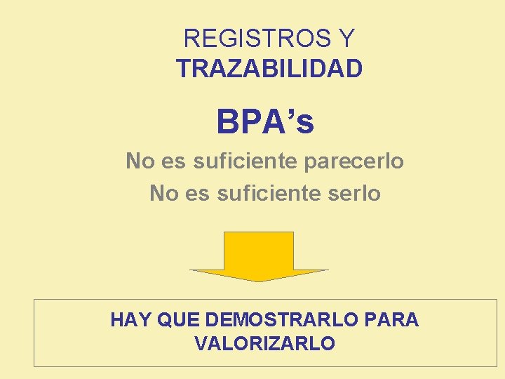 REGISTROS Y TRAZABILIDAD BPA’s No es suficiente parecerlo No es suficiente serlo HAY QUE
