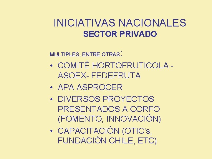 INICIATIVAS NACIONALES SECTOR PRIVADO MULTIPLES, ENTRE OTRAS : • COMITÉ HORTOFRUTICOLA ASOEX- FEDEFRUTA •