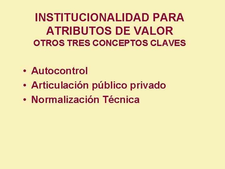 INSTITUCIONALIDAD PARA ATRIBUTOS DE VALOR OTROS TRES CONCEPTOS CLAVES • Autocontrol • Articulación público