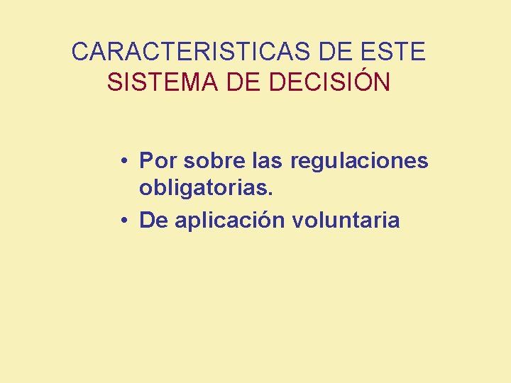 CARACTERISTICAS DE ESTE SISTEMA DE DECISIÓN • Por sobre las regulaciones obligatorias. • De