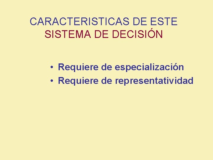 CARACTERISTICAS DE ESTE SISTEMA DE DECISIÓN • Requiere de especialización • Requiere de representatividad