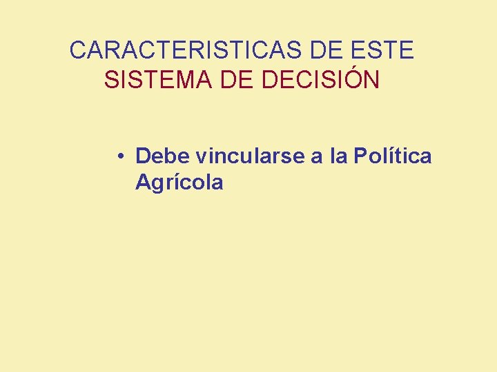 CARACTERISTICAS DE ESTE SISTEMA DE DECISIÓN • Debe vincularse a la Política Agrícola 