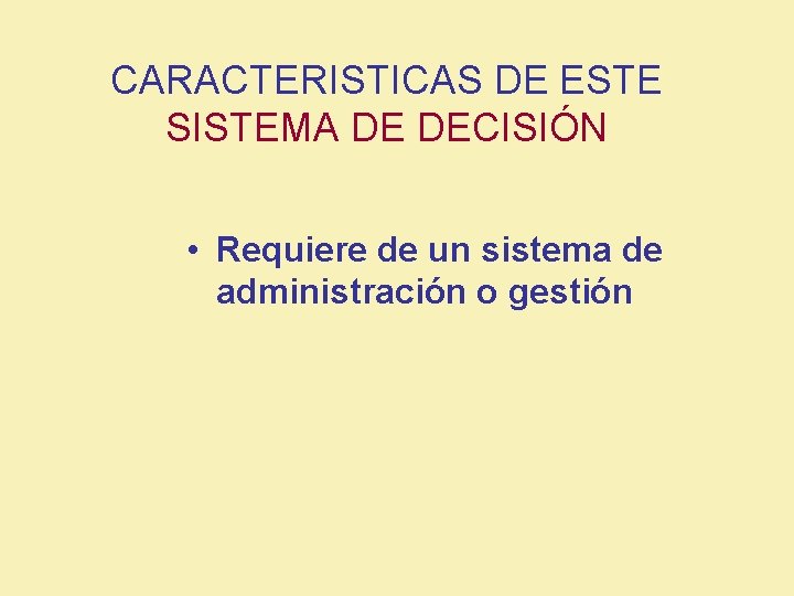 CARACTERISTICAS DE ESTE SISTEMA DE DECISIÓN • Requiere de un sistema de administración o