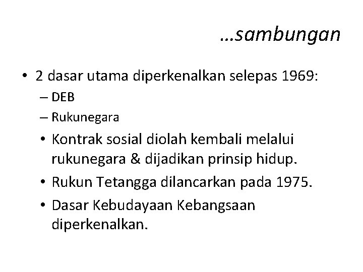 …sambungan • 2 dasar utama diperkenalkan selepas 1969: – DEB – Rukunegara • Kontrak