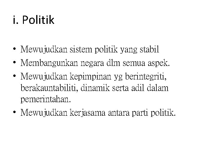 i. Politik • Mewujudkan sistem politik yang stabil • Membangunkan negara dlm semua aspek.