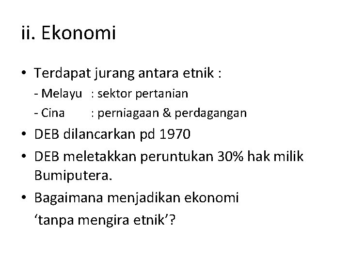 ii. Ekonomi • Terdapat jurang antara etnik : - Melayu : sektor pertanian -