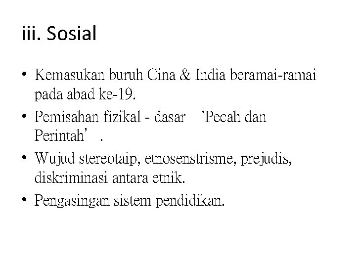 iii. Sosial • Kemasukan buruh Cina & India beramai-ramai pada abad ke-19. • Pemisahan