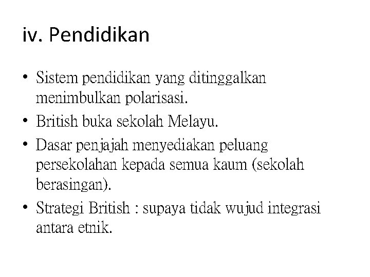 iv. Pendidikan • Sistem pendidikan yang ditinggalkan menimbulkan polarisasi. • British buka sekolah Melayu.