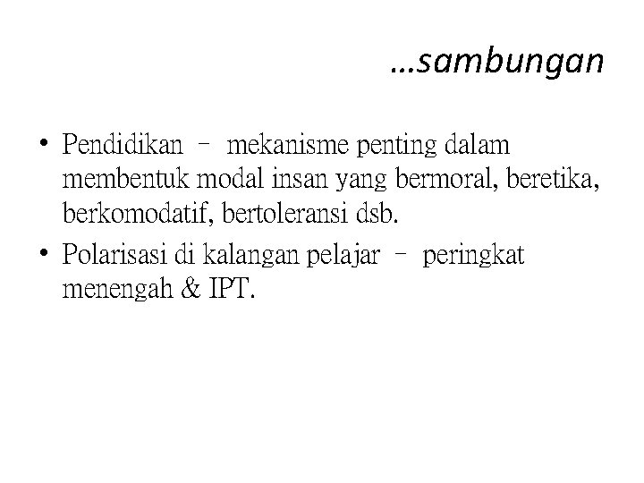 …sambungan • Pendidikan – mekanisme penting dalam membentuk modal insan yang bermoral, beretika, berkomodatif,