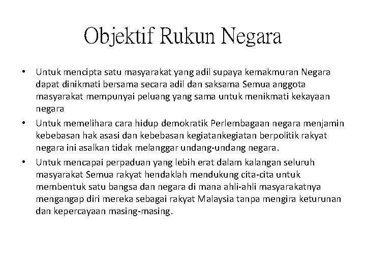 Objektif Rukun Negara • Untuk mencipta satu masyarakat yang adil supaya kemakmuran Negara dapat