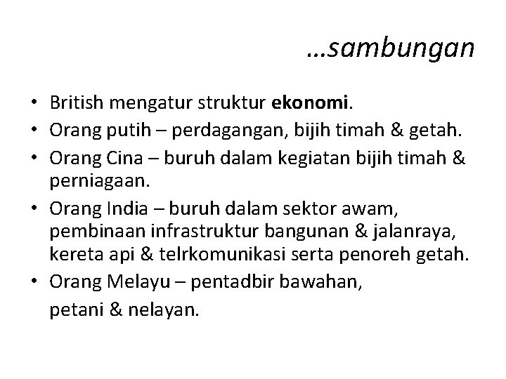 …sambungan • British mengatur struktur ekonomi. • Orang putih – perdagangan, bijih timah &