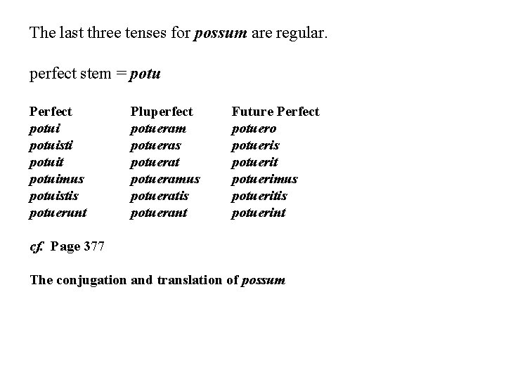 The last three tenses for possum are regular. perfect stem = potu Perfect potuisti