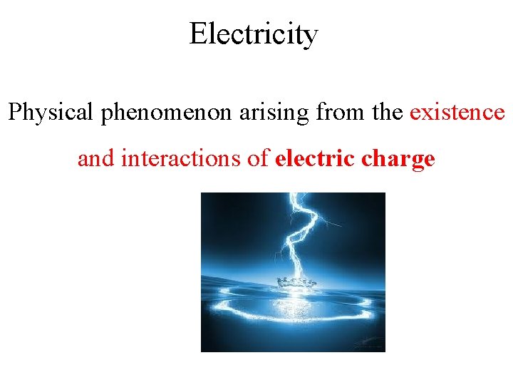 Electricity Physical phenomenon arising from the existence and interactions of electric charge 