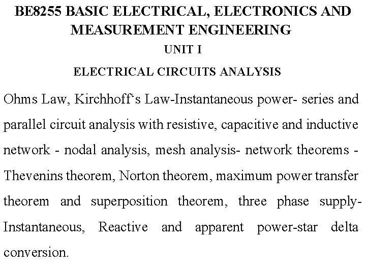 BE 8255 BASIC ELECTRICAL, ELECTRONICS AND MEASUREMENT ENGINEERING UNIT I ELECTRICAL CIRCUITS ANALYSIS Ohms