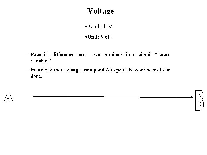 Voltage • Symbol: V • Unit: Volt – Potential difference across two terminals in