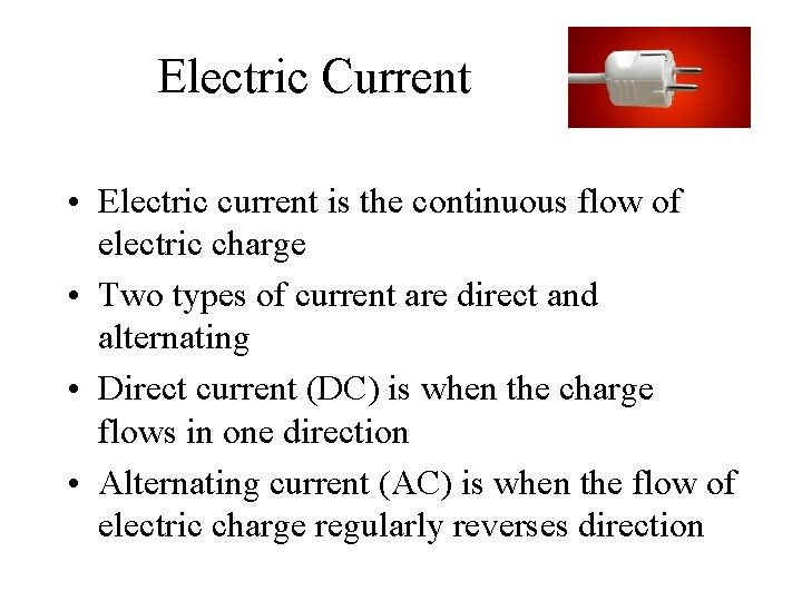 Electric Current • Electric current is the continuous flow of electric charge • Two
