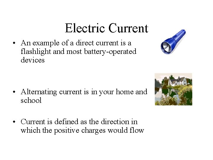 Electric Current • An example of a direct current is a flashlight and most