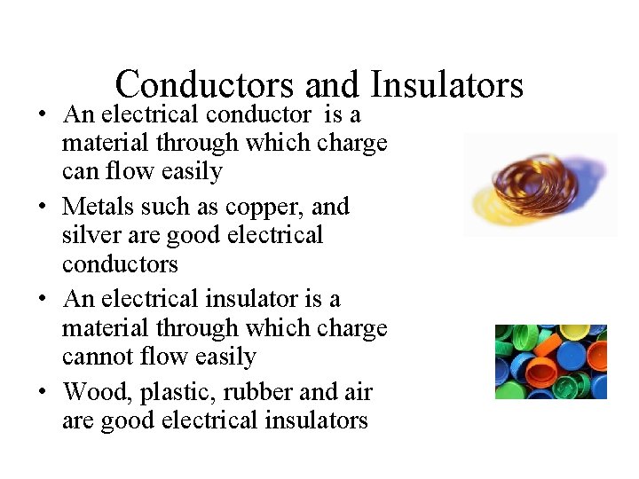 Conductors and Insulators • An electrical conductor is a material through which charge can