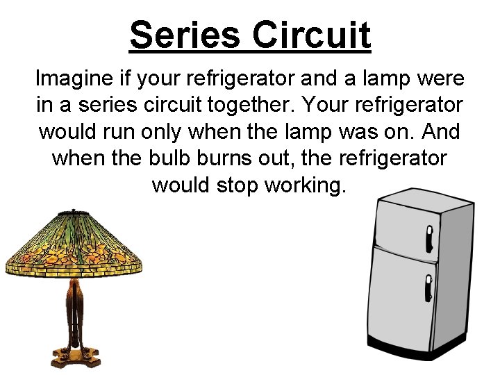 Series Circuit Imagine if your refrigerator and a lamp were in a series circuit