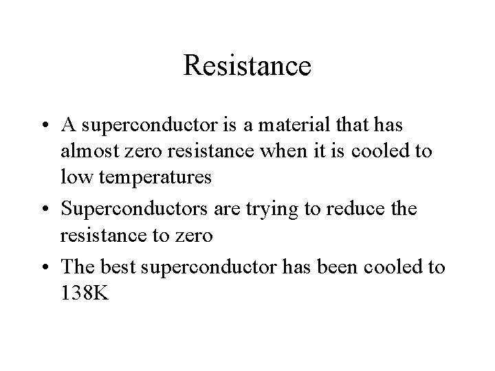 Resistance • A superconductor is a material that has almost zero resistance when it