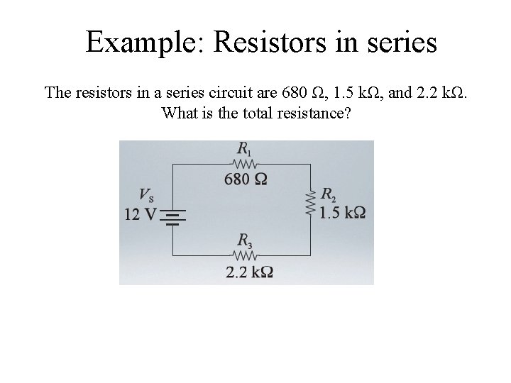 Example: Resistors in series The resistors in a series circuit are 680 Ω, 1.