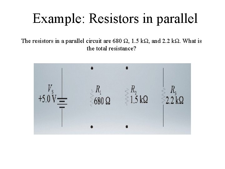 Example: Resistors in parallel The resistors in a parallel circuit are 680 Ω, 1.