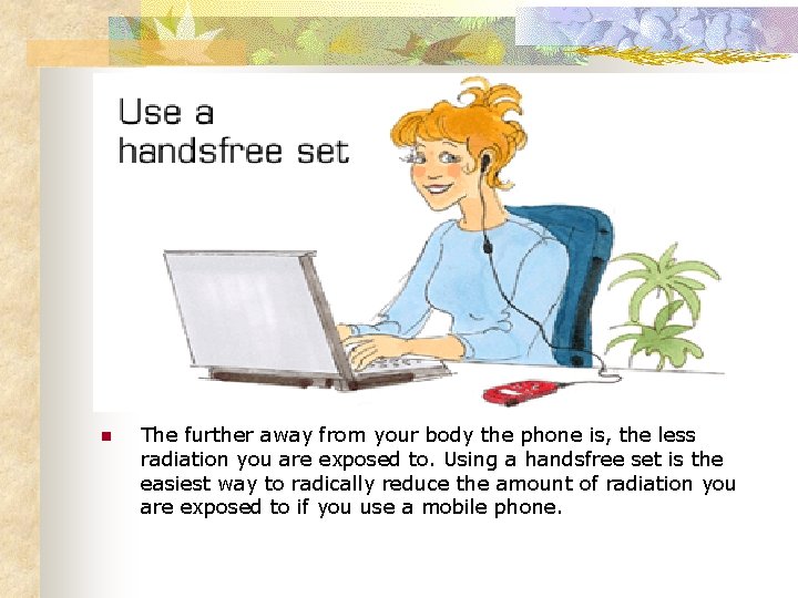 n The further away from your body the phone is, the less radiation you