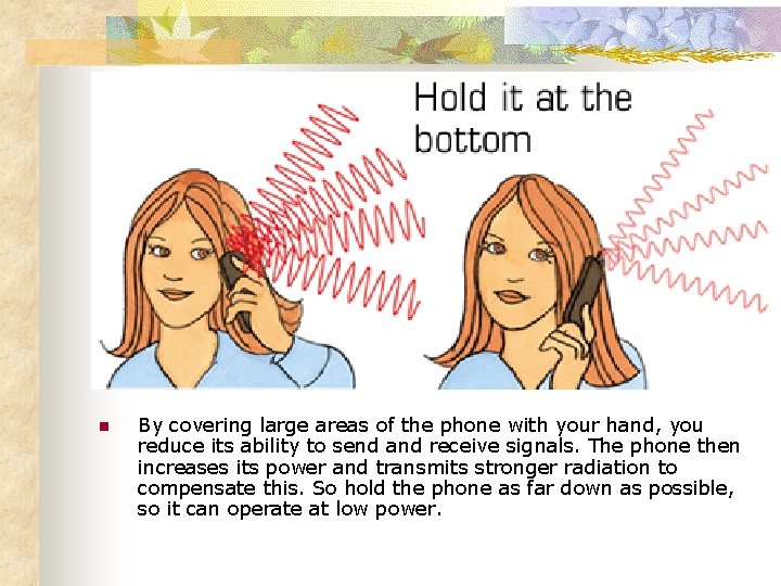 n By covering large areas of the phone with your hand, you reduce its