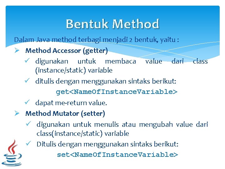 Bentuk Method Dalam Java method terbagi menjadi 2 bentuk, yaitu : Ø Method Accessor Bentuk Method Dalam Java method terbagi menjadi 2 bentuk, yaitu : Ø Method Accessor