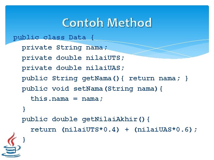 Contoh Method public class Data { private String nama; private double nilai. UTS; private Contoh Method public class Data { private String nama; private double nilai. UTS; private