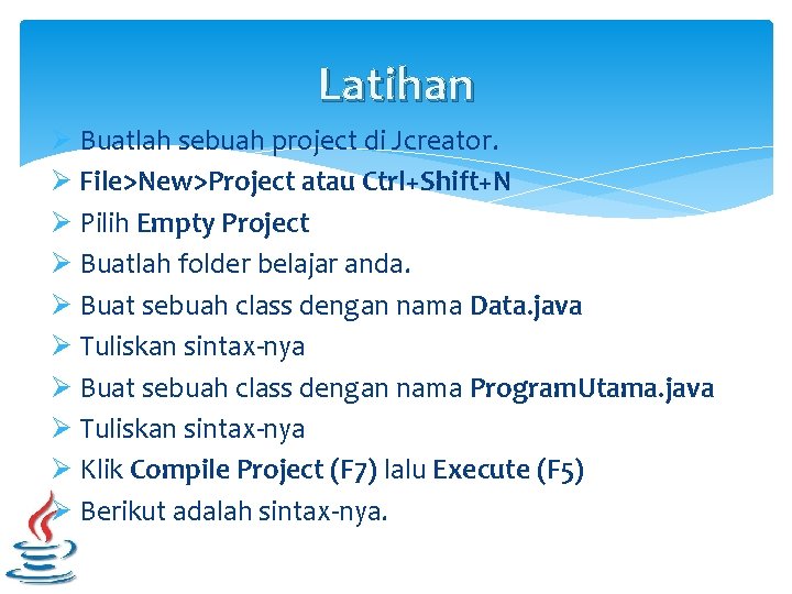 Latihan Ø Buatlah sebuah project di Jcreator. Ø File>New>Project atau Ctrl+Shift+N Ø Pilih Empty Latihan Ø Buatlah sebuah project di Jcreator. Ø File>New>Project atau Ctrl+Shift+N Ø Pilih Empty