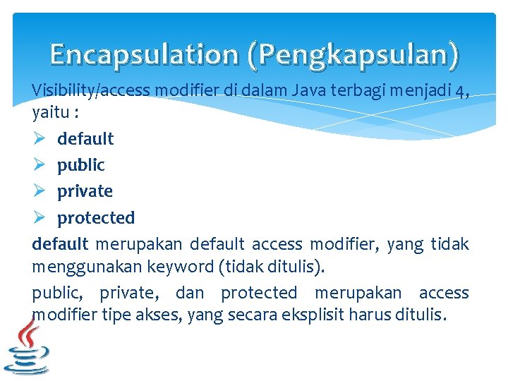Encapsulation (Pengkapsulan) Visibility/access modifier di dalam Java terbagi menjadi 4, yaitu : Ø default Encapsulation (Pengkapsulan) Visibility/access modifier di dalam Java terbagi menjadi 4, yaitu : Ø default