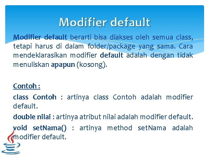 Modifier default berarti bisa diakses oleh semua class, tetapi harus di dalam folder/package yang Modifier default berarti bisa diakses oleh semua class, tetapi harus di dalam folder/package yang