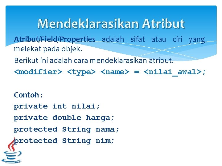 Mendeklarasikan Atribut/Field/Properties adalah sifat atau ciri yang melekat pada objek. Berikut ini adalah cara Mendeklarasikan Atribut/Field/Properties adalah sifat atau ciri yang melekat pada objek. Berikut ini adalah cara