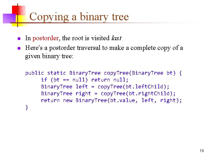 Copying a binary tree n n In postorder, the root is visited last Here’s