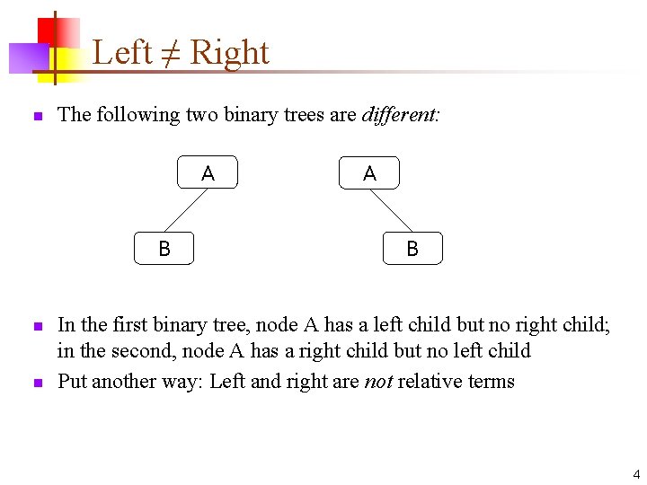 Left ≠ Right n The following two binary trees are different: A B n