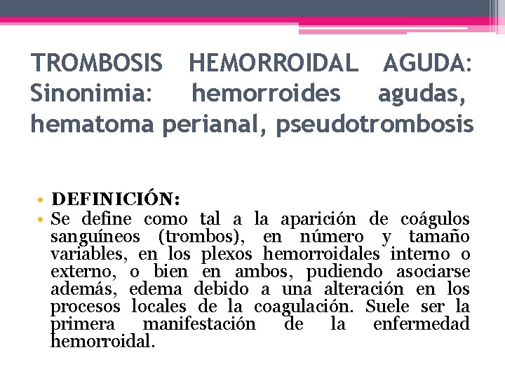 TROMBOSIS HEMORROIDAL AGUDA: Sinonimia: hemorroides agudas, hematoma perianal, pseudotrombosis • DEFINICIÓN: • Se define