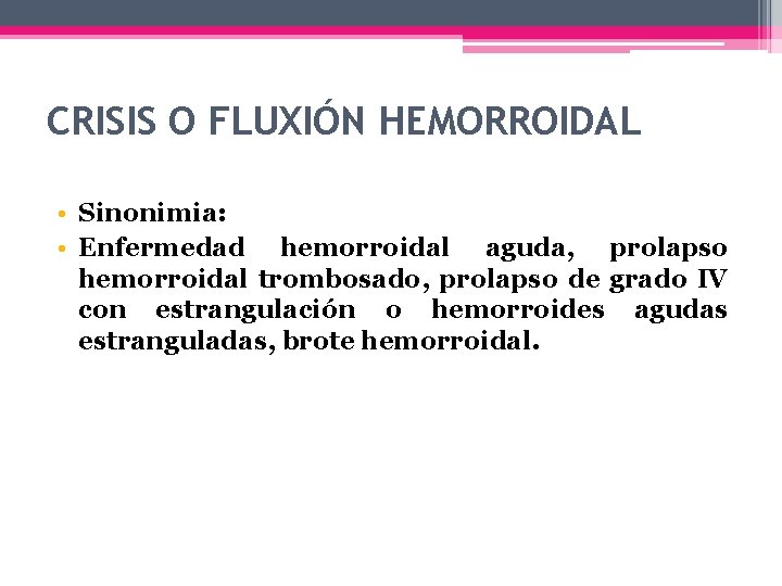 CRISIS O FLUXIÓN HEMORROIDAL • Sinonimia: • Enfermedad hemorroidal aguda, prolapso hemorroidal trombosado, prolapso