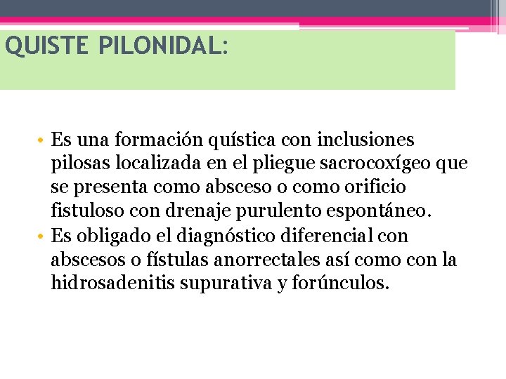 QUISTE PILONIDAL: • Es una formación quística con inclusiones pilosas localizada en el pliegue